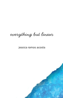 everything but linear by Acosta, Jessica Ramos