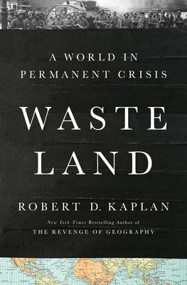 Waste Land: A World in Permanent Crisis by Kaplan, Robert D.