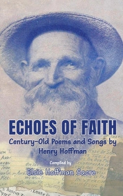 Echoes of Faith: Century-Old Poems and Songs by Henry Hoffman by Sacre, Elsie Hoffman