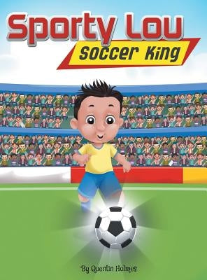 Sporty Lou - Picture Book: Soccer King (multicultural book series for kids 3-to-6-years old) by Holmes, Quentin