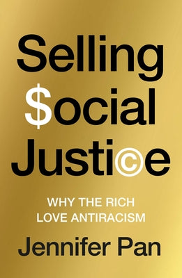 Selling Social Justice: Why the Ruling Class Loves Antiracism by Pan, Jennifer C.