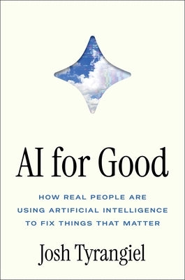 AI for Good: How Real People Are Using Artificial Intelligence to Fix Things That Matter by Tyrangiel, Josh