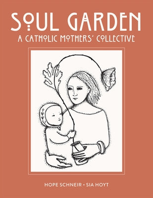 Soul Garden: A Catholic Mother's Collective by Schneir, Hope