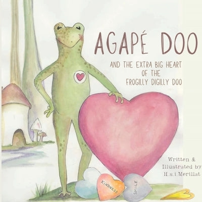 Agap? Doo and the Extra Big Heart of the Frogilly Digilly Doo by Merillat, H. S. I.