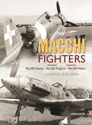 Italian Fighters 1939-45 Volume One Macchi by Caliaro, Luigino