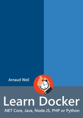 Learn Docker - .NET Core, Java, Node.JS, PHP or Python by Weil, Arnaud