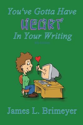 You've Gotta Have Heart...in Your Writing by Brimeyer, James L.