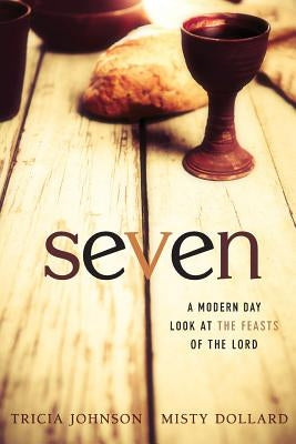 Seven: A Modern Day Look at the Feasts of the Lord by Dollard, Misty
