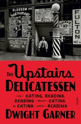 The Upstairs Delicatessen: On Eating, Reading, Reading about Eating, and Eating While Reading by Garner, Dwight