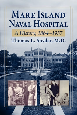 Mare Island Naval Hospital: A History, 1864-1957 by Snyder, Thomas L.