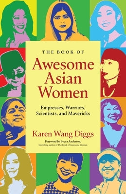 The Book of Awesome Asian Women: Empresses, Warriors, Scientists, and Mavericks by Diggs, Karen Wang