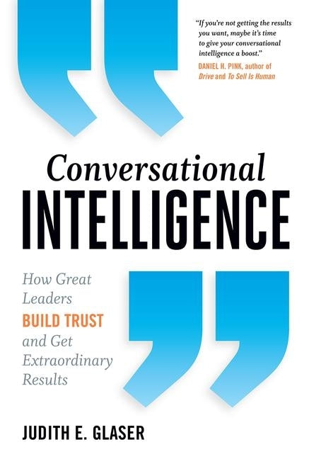 Conversational Intelligence: How Great Leaders Build Trust and Get Extraordinary Results by Glaser, Judith E.