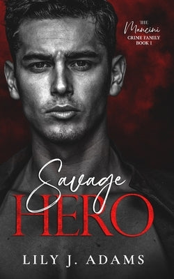 Savage Hero: A Mafia Romance (The Mancini Crime Family Series Book 1) by Adams, Lily J.