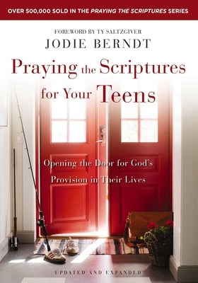Praying the Scriptures for Your Teens: Opening the Door for God's Provision in Their Lives by Berndt, Jodie
