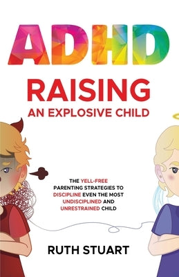 ADHD Raising an Explosive Child by Stuart, Ruth