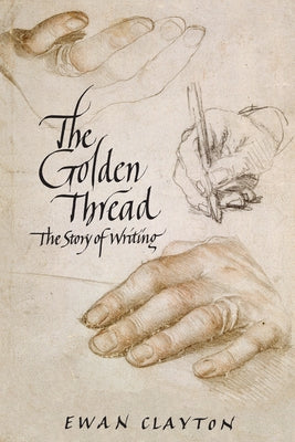 The Golden Thread: The Story of Writing by Clayton, Ewan