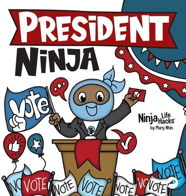 President Ninja: A Children's Book About Campaigning, Voting, and Electoral College by Nhin, Mary