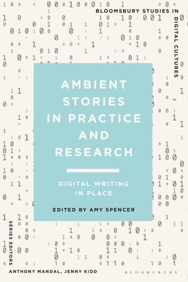 Ambient Stories in Practice and Research: Digital Writing in Place by Spencer, Amy