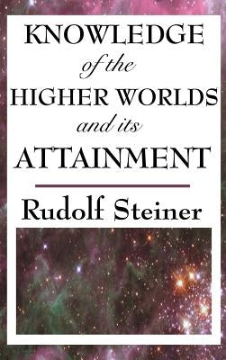 Knowledge of the Higher Worlds and Its Attainment by Steiner, Rudolf