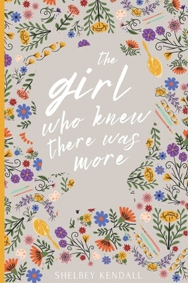 The Girl Who Knew There Was More by Kendall, Shelbey