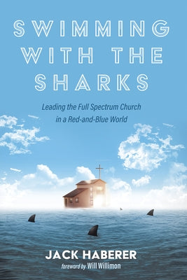 Swimming with the Sharks: Leading the Full Spectrum Church in a Red-And-Blue World by Haberer, Jack