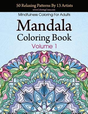 Mandala Coloring Book: 50 Relaxing Patterns By 13 Artists, Mindfulness Coloring For Adults Volume 1 by Coloringcraze