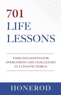 701 Life Lessons: Timeless Lessons for Overcoming Life Challenges in a Chaotic World by Honerod