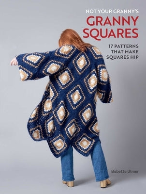 Not Your Granny's Granny Squares by Ulmer, Babette