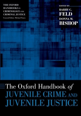The Oxford Handbook of Juvenile Crime and Juvenile Justice by Feld, Barry C.