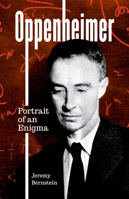 Oppenheimer: Portrait of an Enigma by Bernstein, Jeremy