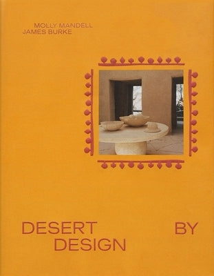 Desert by Design: Creative Minds, Arid Places, Tailor-Made Spaces by Burke, James