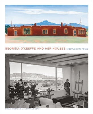 Georgia O'Keeffe and Her Houses: Ghost Ranch and Abiquiu by Lynes, Barbara Buhler