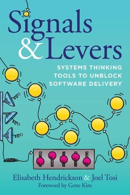 Signals & Levers: Systems Thinking Tools to Unblock Software Delivery by Hendrickson, Elisabeth
