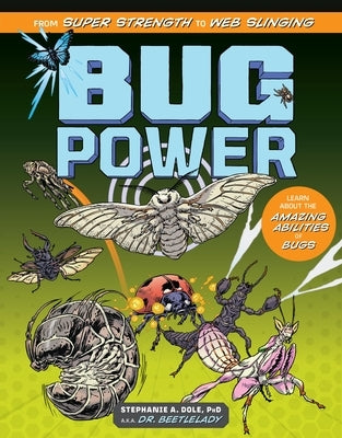 Bug Power: From Super Strength to Web Slinging; Learn about the Amazing Abilities of Bugs by Dole, Stephanie A.