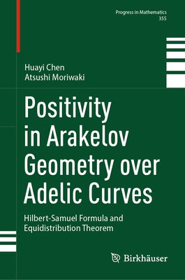 Positivity in Arakelov Geometry Over Adelic Curves: Hilbert-Samuel Formula and Equidistribution Theorem by Chen, Huayi