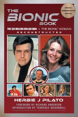 The Bionic Book - The Six Million Dollar Man & The Bionic Woman Reconstructed (Special Commemorative Edition) by Pilato, Herbie J.