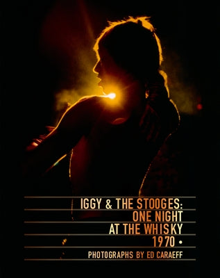 Iggy & the Stooges: One Night at the Whisky 1970 by Caraeff, Ed