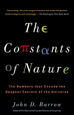 The Constants of Nature: The Numbers That Encode the Deepest Secrets of the Universe by Barrow, John