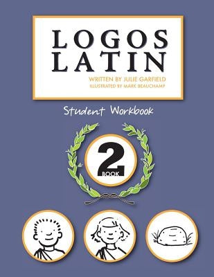 Logos Latin 2 Student Workbook by Garfield, Julie