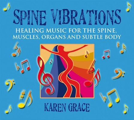 Spine Vibrations: Healing Music for the Spine, Muscles, Organs and Subtle Body by Grace, Karen