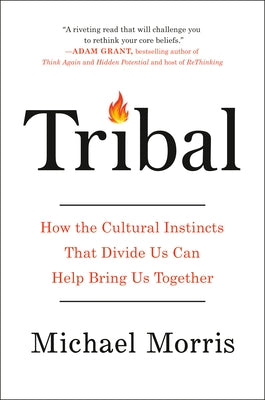 Tribal: How the Cultural Instincts That Divide Us Can Help Bring Us Together by Morris, Michael