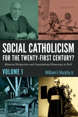 Social Catholicism for the Twenty-First Century?--Volume 1: Historical Perspectives and Constitutional Democracy in Peril by Murphy, William F.