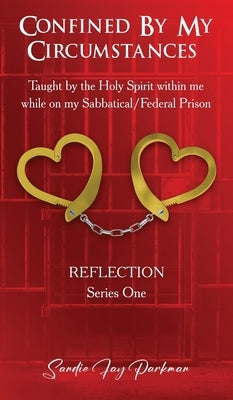 Confined by my circumstances: Taught by the Holy Spirit within me while on my Sabbatical/Federal Prison by Parkman, Sandie