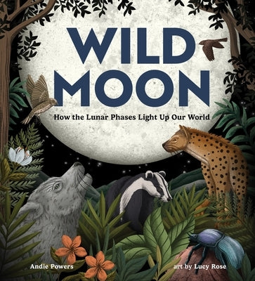 Wild Moon: How the Lunar Phases Light Up Our World by Powers, Andie
