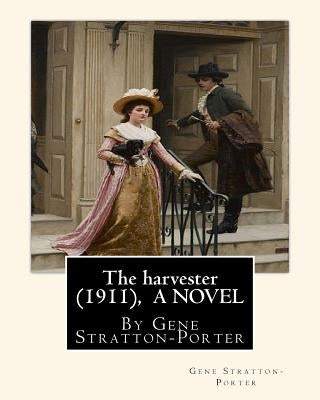 The harvester(1911), By Gene Stratton-Porter A NOVEL by Stratton-Porter, Gene