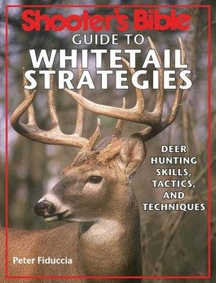 Shooter's Bible Guide to Whitetail Strategies: Deer Hunting Skills, Tactics, and Techniques by Fiduccia, Peter J.