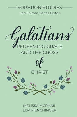 Galatians: Redeeming Grace and the Cross of Christ by McPhail, Melissa