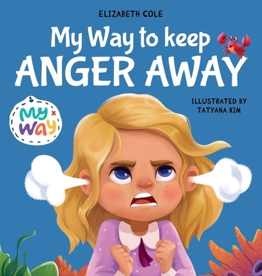 My Way to Keep Anger Away: Children's Book about Anger Management and Kids Big Emotions (Preschool Feelings Book) by Cole, Elizabeth