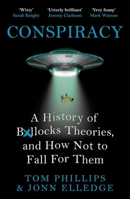 Conspiracy: A History of Boll*cks Theories, and How Not to Fall for Them by Phillips, Tom