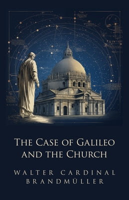 The Case of Galileo and the Church by Brandmuller, Walter